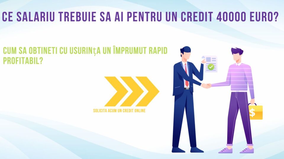 Ce salariu trebuie sa ai pentru un credit 40000 euro