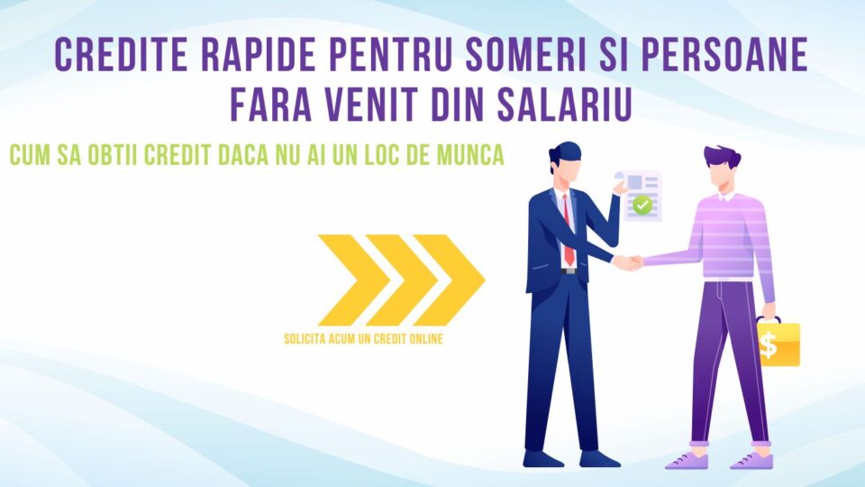 Credite Rapide pentru someri si persoane fara Venit din salariu